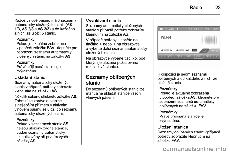 OPEL ADAM 2015  Příručka k informačnímu systému (in Czech) Rádio23
Každé vlnové pásmo má 3 seznamy
automaticky uložených stanic ( AS
1/3 , AS 2/3  a AS 3/3 ) a do každého
z nich lze uložit 5 stanic.
Poznámky
Pokud je aktuálně zobrazena v popřed