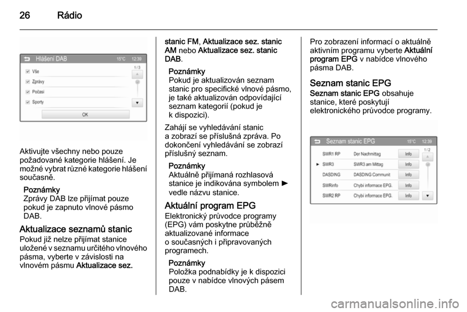 OPEL ADAM 2015  Příručka k informačnímu systému (in Czech) 26Rádio
Aktivujte všechny nebo pouze
požadované kategorie hlášení. Je
možné vybrat různé kategorie hlášení současně.
Poznámky
Zprávy DAB lze přijímat pouze
pokud je zapnuto vlnové