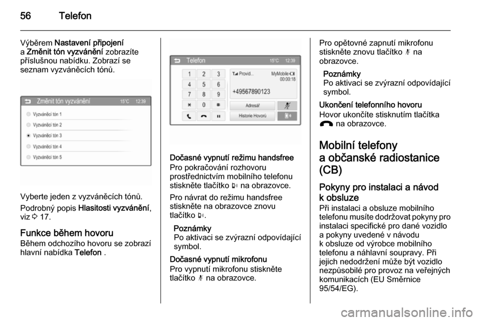 OPEL ADAM 2015  Příručka k informačnímu systému (in Czech) 56Telefon
Výběrem Nastavení připojení
a  Změnit tón vyzvánění  zobrazíte
příslušnou nabídku. Zobrazí se
seznam vyzváněcích tónů.
Vyberte jeden z vyzváněcích tónů.
Podrobný p