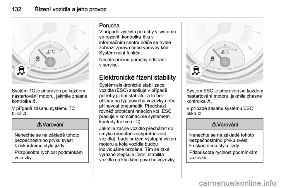 OPEL ADAM 2015  Uživatelská příručka (in Czech) 132Řízení vozidla a jeho provoz
Systém TC je připraven po každém
nastartování motoru, jakmile zhasne
kontrolka  b.
V případě zásahu systému TC
bliká  b.
9 Varování
Nenechte se na zák