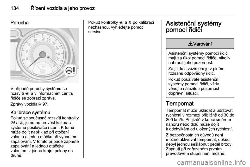 OPEL ADAM 2015  Uživatelská příručka (in Czech) 134Řízení vozidla a jeho provoz
Porucha
V případě poruchy systému se
rozsvítí  c a v informačním centru
řidiče se zobrazí zpráva.
Zprávy vozidla  3 97.
Kalibrace systému
Pokud se sou�