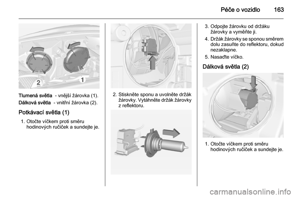 OPEL ADAM 2015  Uživatelská příručka (in Czech) Péče o vozidlo163
Tlumená světla  - vnější žárovka (1).
Dálková světla   - vnitřní žárovka (2).
Potkávací světla (1) 1. Otočte víčkem proti směru hodinových ručiček a sundejt