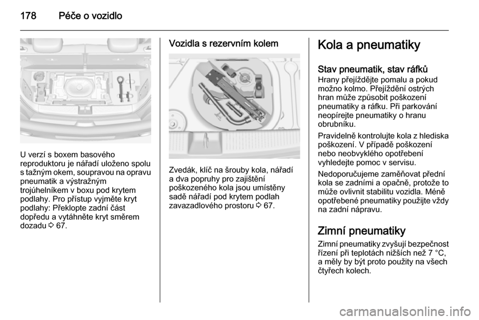OPEL ADAM 2015  Uživatelská příručka (in Czech) 178Péče o vozidlo
U verzí s boxem basového
reproduktoru je nářadí uloženo spolu
s tažným okem, soupravou na opravu
pneumatik a výstražným
trojúhelníkem v boxu pod krytem
podlahy. Pro p�