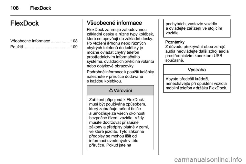 OPEL ADAM 2015.5  Příručka k informačnímu systému (in Czech) 108FlexDockFlexDockVšeobecné informace................108
Použití ........................................ 109Všeobecné informace
FlexDock zahrnuje zabudovanou
základní desku a různé typy ko