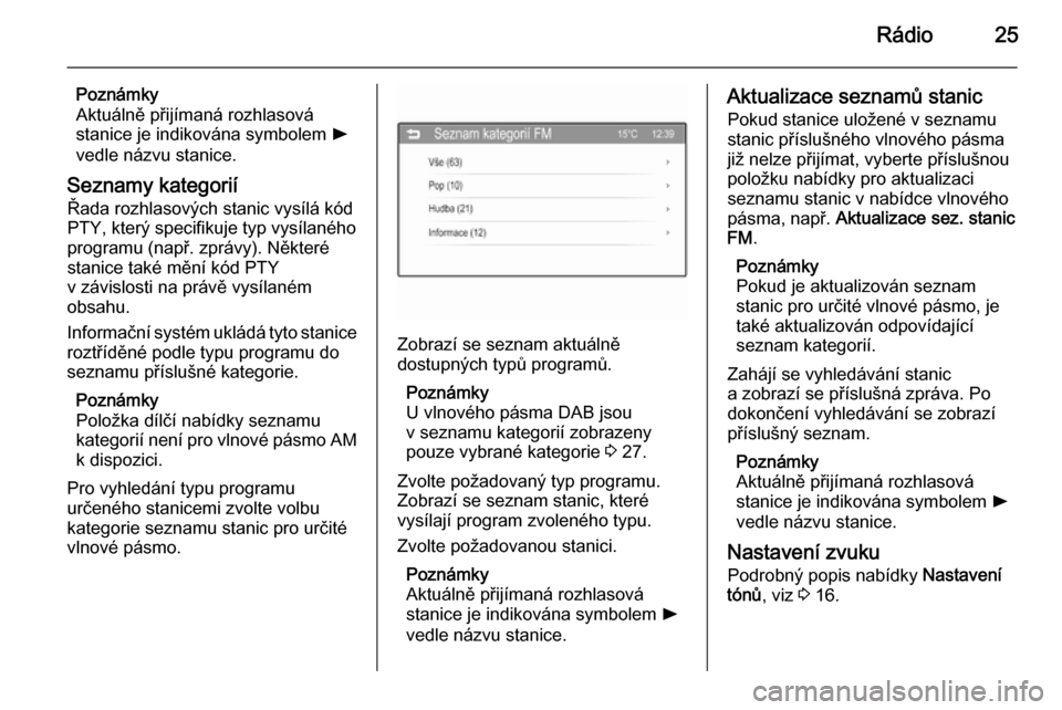 OPEL ADAM 2015.5  Příručka k informačnímu systému (in Czech) Rádio25
Poznámky
Aktuálně přijímaná rozhlasová
stanice je indikována symbolem  l
vedle názvu stanice.
Seznamy kategorií Řada rozhlasových stanic vysílá kód
PTY, který specifikuje typ 