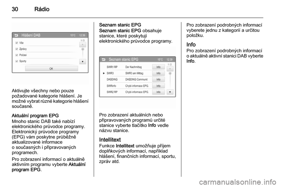 OPEL ADAM 2015.5  Příručka k informačnímu systému (in Czech) 30Rádio
Aktivujte všechny nebo pouze
požadované kategorie hlášení. Je
možné vybrat různé kategorie hlášení současně.
Aktuální program EPG
Mnoho stanic DAB také nabízí
elektronick�