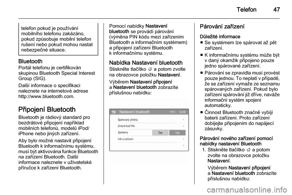 OPEL ADAM 2015.5  Příručka k informačnímu systému (in Czech) Telefon47telefon pokud je používání
mobilního telefonu zakázáno,
pokud způsobuje mobilní telefon
rušení nebo pokud mohou nastat
nebezpečné situace.
Bluetooth
Portál telefonu je certifiko