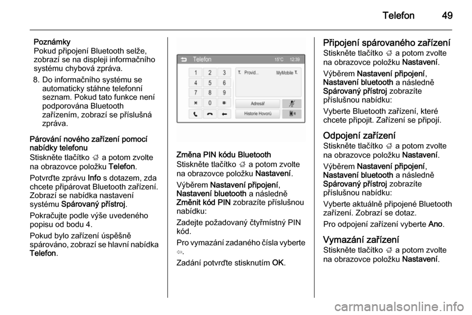OPEL ADAM 2015.5  Příručka k informačnímu systému (in Czech) Telefon49
Poznámky
Pokud připojení Bluetooth selže,
zobrazí se na displeji informačního
systému chybová zpráva.
8. Do informačního systému se automaticky stáhne telefonní
seznam. Pokud 