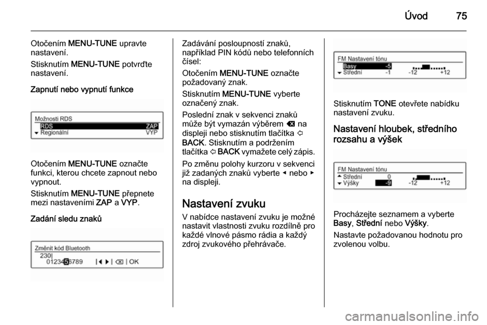 OPEL ADAM 2015.5  Příručka k informačnímu systému (in Czech) Úvod75
Otočením MENU-TUNE  upravte
nastavení.
Stisknutím  MENU-TUNE  potvrďte
nastavení.
Zapnutí nebo vypnutí funkce
Otočením  MENU-TUNE  označte
funkci, kterou chcete zapnout nebo
vypnout