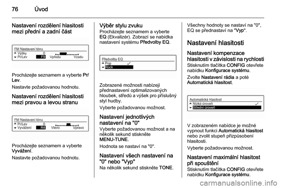 OPEL ADAM 2015.5  Příručka k informačnímu systému (in Czech) 76Úvod
Nastavení rozdělení hlasitosti
mezi přední a zadní část
Procházejte seznamem a vyberte  Pr/
Lev .
Nastavte požadovanou hodnotu.
Nastavení rozdělení hlasitostimezi pravou a levou s