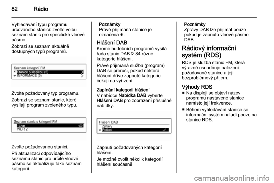 OPEL ADAM 2015.5  Příručka k informačnímu systému (in Czech) 82Rádio
Vyhledávání typu programu
určovaného stanicí: zvolte volbu
seznam stanic pro specifické vlnové
pásmo.
Zobrazí se seznam aktuálně
dostupných typů programů.
Zvolte požadovaný t
