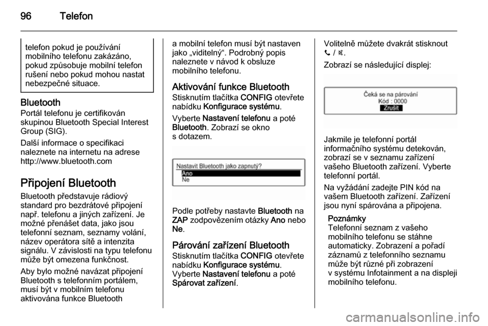OPEL ADAM 2015.5  Příručka k informačnímu systému (in Czech) 96Telefontelefon pokud je používání
mobilního telefonu zakázáno,
pokud způsobuje mobilní telefon
rušení nebo pokud mohou nastat
nebezpečné situace.
Bluetooth
Portál telefonu je certifiko