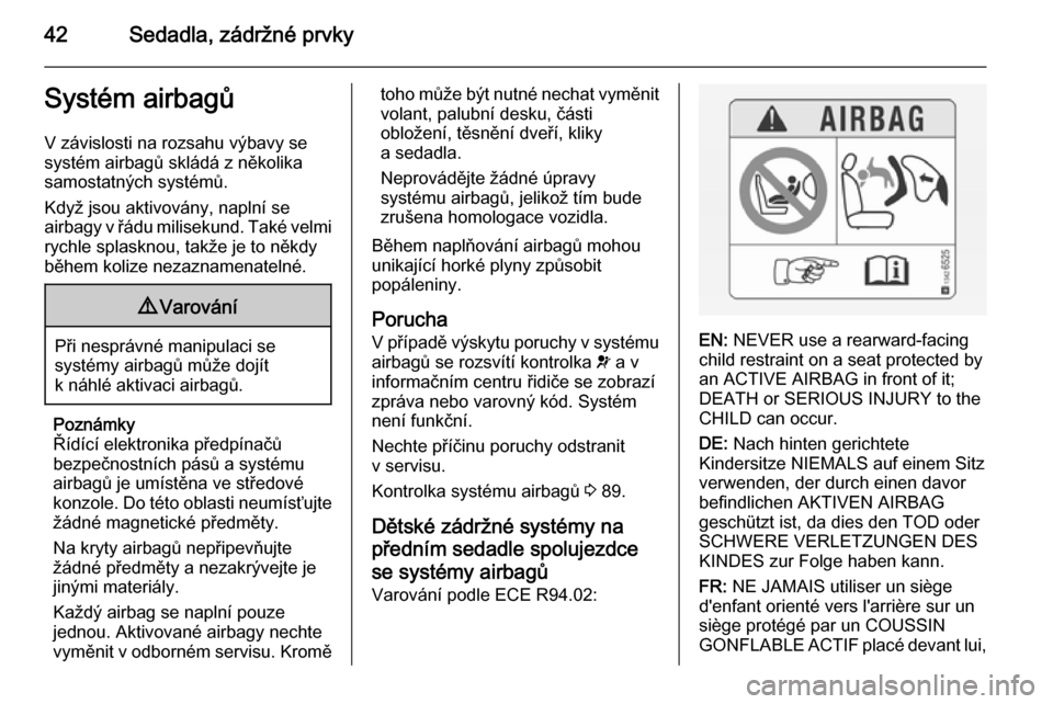 OPEL ADAM 2015.5  Uživatelská příručka (in Czech) 42Sedadla, zádržné prvkySystém airbagůV závislosti na rozsahu výbavy se
systém airbagů skládá z několika samostatných systémů.
Když jsou aktivovány, naplní se
airbagy v řádu milise