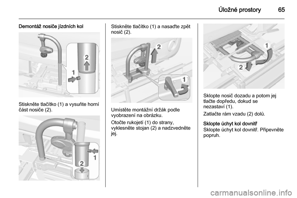 OPEL ADAM 2015.5  Uživatelská příručka (in Czech) Úložné prostory65
Demontáž nosiče jízdních kol
Stiskněte tlačítko (1) a vysuňte horní
část nosiče (2).
Stiskněte tlačítko (1) a nasaďte zpět
nosič (2).
Umístěte montážní dr�