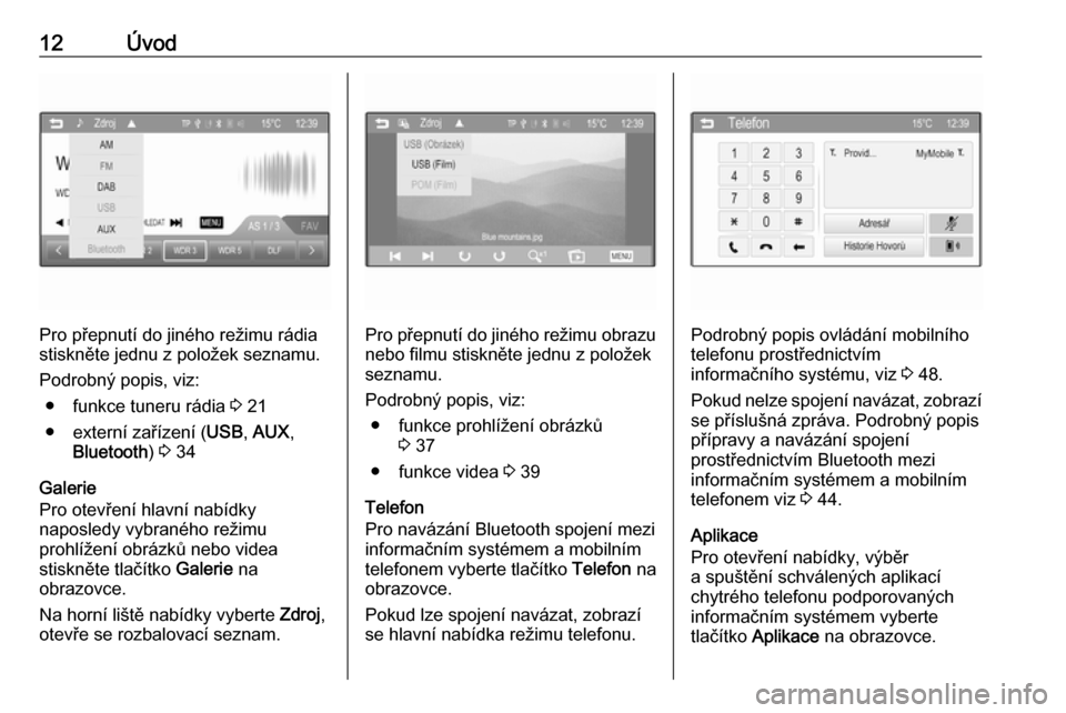 OPEL ADAM 2016  Příručka k informačnímu systému (in Czech) 12Úvod
Pro přepnutí do jiného režimu rádia
stiskněte jednu z položek seznamu.
Podrobný popis, viz: ● funkce tuneru rádia  3 21
● externí zařízení ( USB, AUX ,
Bluetooth ) 3  34
Galer