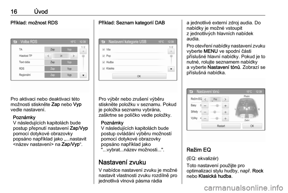 OPEL ADAM 2016  Příručka k informačnímu systému (in Czech) 16ÚvodPříklad: možnost RDS
Pro aktivaci nebo deaktivaci této
možnosti stiskněte  Zap nebo  Vyp
vedle nastavení.
Poznámky
V následujících kapitolách bude
postup přepnutí nastavení  Zap/