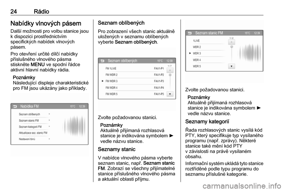 OPEL ADAM 2016  Příručka k informačnímu systému (in Czech) 24RádioNabídky vlnových pásem
Další možnosti pro volbu stanice jsou
k dispozici prostřednictvím
specifických nabídek vlnových
pásem.
Pro otevření určité dílčí nabídky
příslušn�