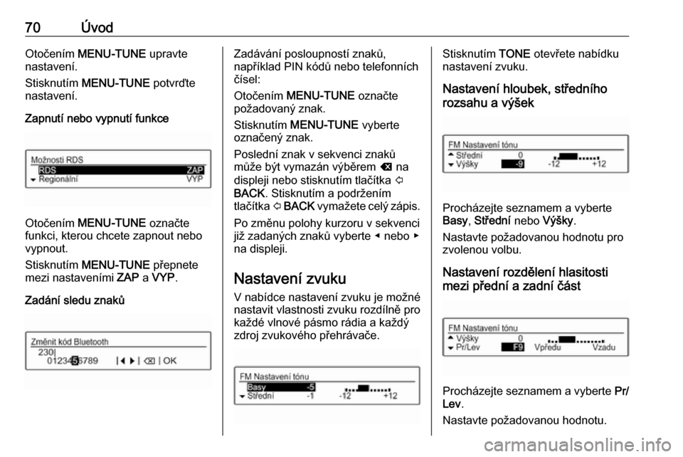 OPEL ADAM 2016  Příručka k informačnímu systému (in Czech) 70ÚvodOtočením MENU-TUNE  upravte
nastavení.
Stisknutím  MENU-TUNE  potvrďte
nastavení.
Zapnutí nebo vypnutí funkce
Otočením  MENU-TUNE  označte
funkci, kterou chcete zapnout nebo
vypnout.