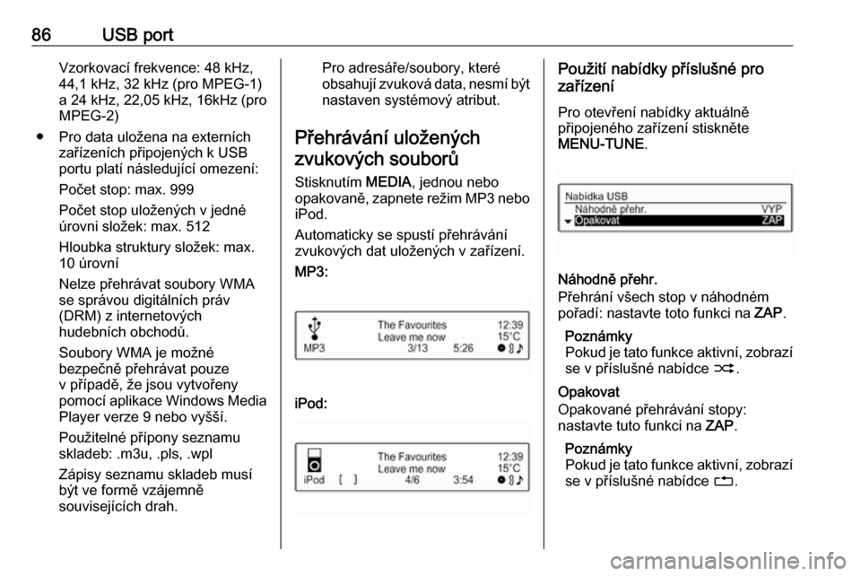 OPEL ADAM 2016  Příručka k informačnímu systému (in Czech) 86USB portVzorkovací frekvence: 48 kHz,
44,1 kHz, 32 kHz (pro MPEG-1)
a 24 kHz, 22,05 kHz, 16kHz (pro
MPEG-2)
● Pro data uložena na externích zařízeních připojených k USB
portu platí násle