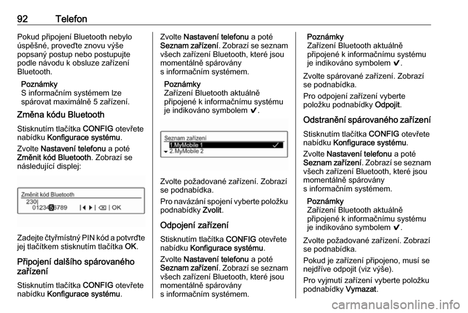 OPEL ADAM 2016  Příručka k informačnímu systému (in Czech) 92TelefonPokud připojení Bluetooth nebylo
úspěšné, proveďte znovu výše
popsaný postup nebo postupujte
podle návodu k obsluze zařízení
Bluetooth.
Poznámky
S informačním systémem lze
s