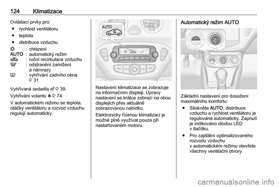 OPEL ADAM 2016 Uživatelská příručka (in Czech) 124KlimatizaceOvládací prvky pro:● rychlost ventilátoru
● teplota
● distribuce vzduchun:chlazeníAUTO:automatický režim4:ruční recirkulace vzduchuV:odstranění zamlžení
a námrazyÜ:vy OPEL ADAM 2016 Uživatelská příručka (in Czech) 124KlimatizaceOvládací prvky pro:● rychlost ventilátoru
● teplota
● distribuce vzduchun:chlazeníAUTO:automatický režim4:ruční recirkulace vzduchuV:odstranění zamlžení
a námrazyÜ:vy