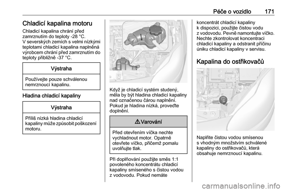 OPEL ADAM 2016  Uživatelská příručka (in Czech) Péče o vozidlo171Chladicí kapalina motoruChladicí kapalina chrání před
zamrznutím do teploty -28 °C.
V severských zemích s velmi nízkými
teplotami chladicí kapalina naplněná
výrobcem 