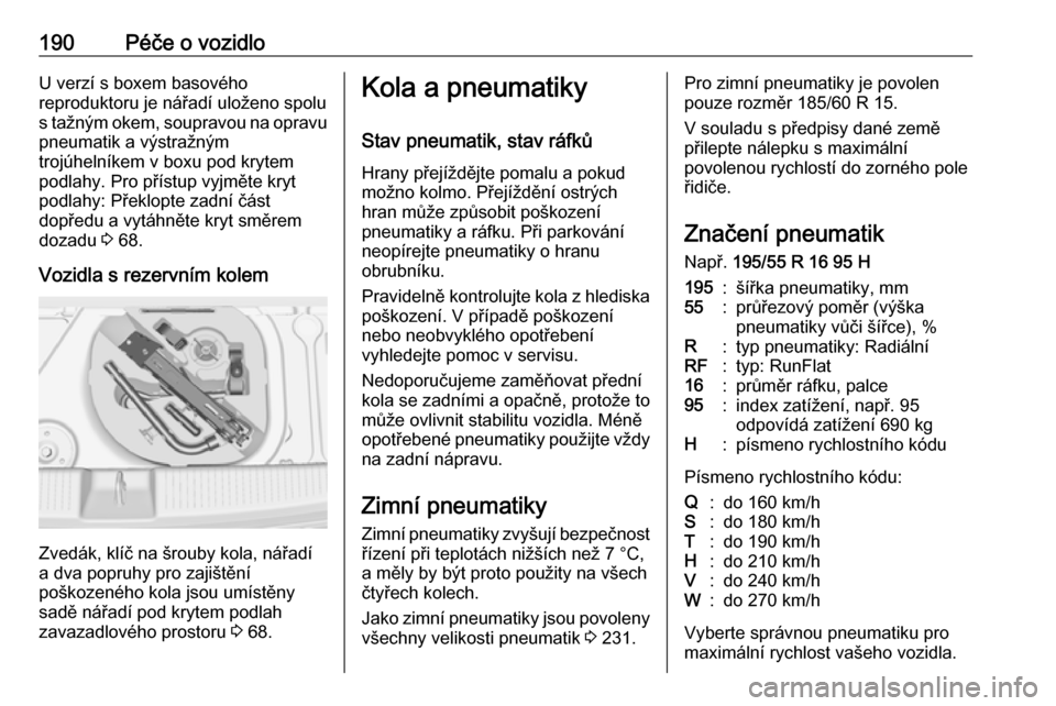 OPEL ADAM 2016  Uživatelská příručka (in Czech) 190Péče o vozidloU verzí s boxem basového
reproduktoru je nářadí uloženo spolu s tažným okem, soupravou na opravu
pneumatik a výstražným
trojúhelníkem v boxu pod krytem
podlahy. Pro př