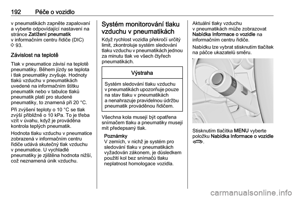 OPEL ADAM 2016 Uživatelská příručka (in Czech) 192Péče o vozidlov pneumatikách zapněte zapalovaní
a vyberte odpovídající nastavení na
stránce Zatížení pneumatik
v informačním centru řidiče (DIC)
3 93.
Závislost na teplotě
Tlak OPEL ADAM 2016 Uživatelská příručka (in Czech) 192Péče o vozidlov pneumatikách zapněte zapalovaní
a vyberte odpovídající nastavení na
stránce Zatížení pneumatik
v informačním centru řidiče (DIC)
3 93.
Závislost na teplotě
Tlak