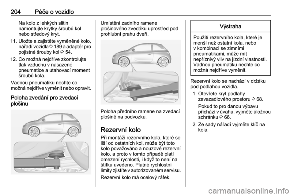 OPEL ADAM 2016  Uživatelská příručka (in Czech) 204Péče o vozidloNa kolo z lehkých slitin
namontujte krytky šroubů kol
nebo středový kryt.
11. Uložte a zajistěte vyměněné kolo,
nářadí vozidla  3 189  a adaptér pro
pojistné šrouby 