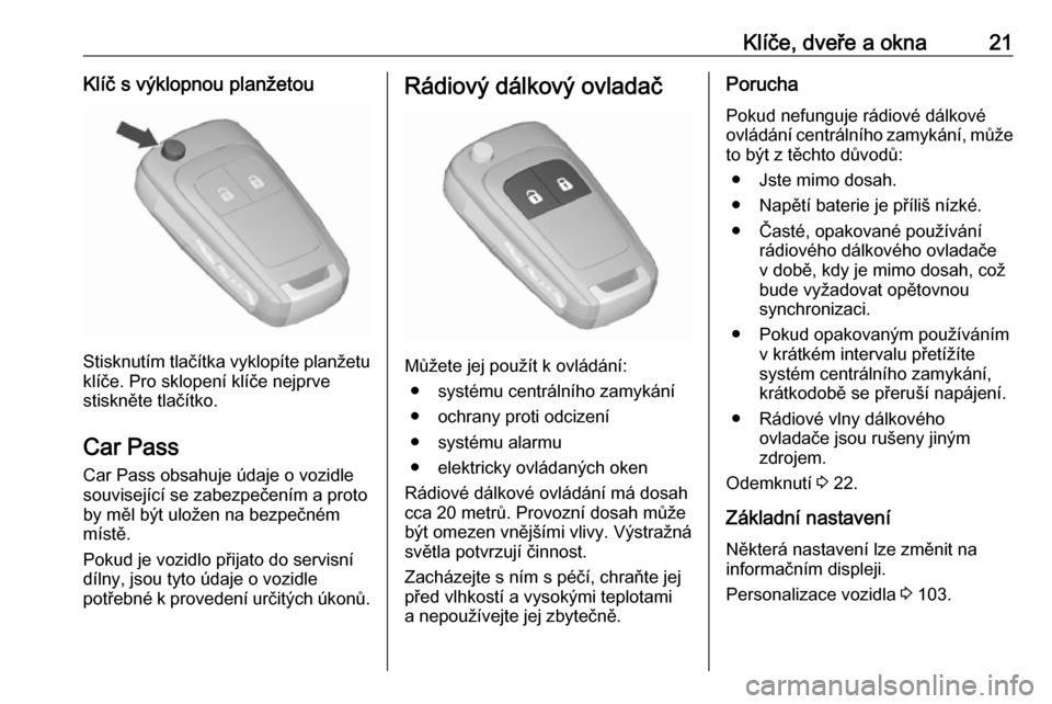OPEL ADAM 2016  Uživatelská příručka (in Czech) Klíče, dveře a okna21Klíč s výklopnou planžetou
Stisknutím tlačítka vyklopíte planžetuklíče. Pro sklopení klíče nejprve
stiskněte tlačítko.
Car Pass Car Pass obsahuje údaje o vozi