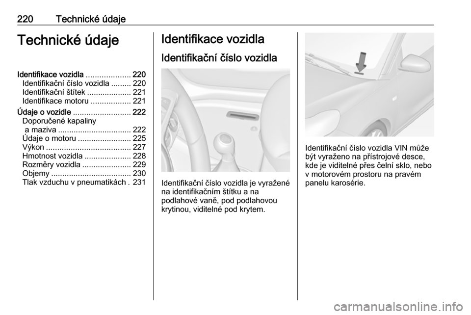 OPEL ADAM 2016 Uživatelská příručka (in Czech) 220Technické údajeTechnické údajeIdentifikace vozidla....................220
Identifikační číslo vozidla .........220
Identifikační štítek ....................221
Identifikace motoru ..... OPEL ADAM 2016 Uživatelská příručka (in Czech) 220Technické údajeTechnické údajeIdentifikace vozidla....................220
Identifikační číslo vozidla .........220
Identifikační štítek ....................221
Identifikace motoru .....