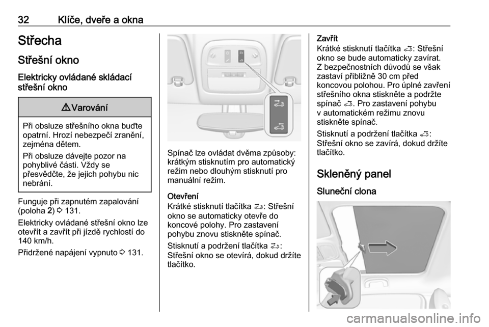OPEL ADAM 2016  Uživatelská příručka (in Czech) 32Klíče, dveře a oknaStřechaStřešní okno
Elektricky ovládané skládací
střešní okno9 Varování
Při obsluze střešního okna buďte
opatrní. Hrozí nebezpečí zranění,
zejména dět