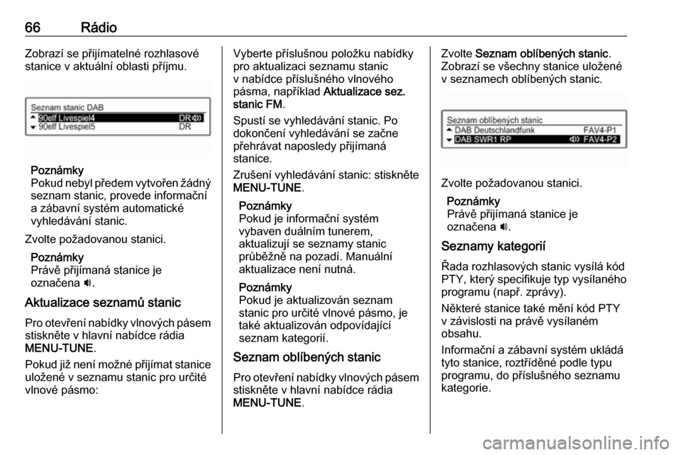 OPEL ADAM 2016.5  Příručka k informačnímu systému (in Czech) 66RádioZobrazí se přijímatelné rozhlasové
stanice v aktuální oblasti příjmu.
Poznámky
Pokud nebyl předem vytvořen žádný seznam stanic, provede informační
a zábavní systém automati