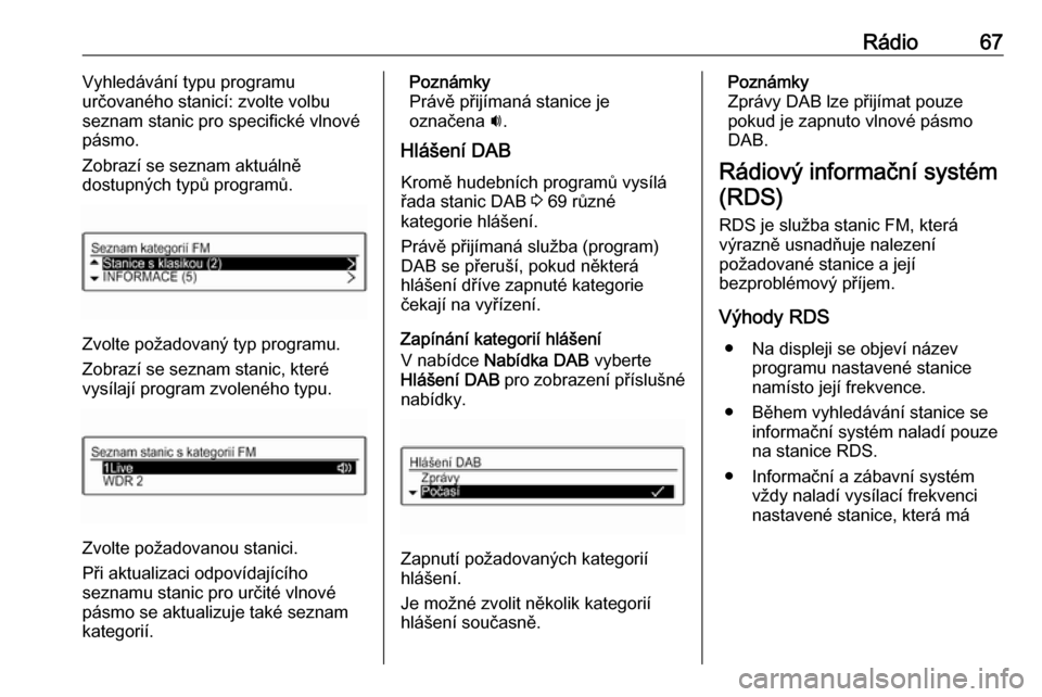 OPEL ADAM 2016.5  Příručka k informačnímu systému (in Czech) Rádio67Vyhledávání typu programu
určovaného stanicí: zvolte volbu seznam stanic pro specifické vlnové
pásmo.
Zobrazí se seznam aktuálně
dostupných typů programů.
Zvolte požadovaný ty