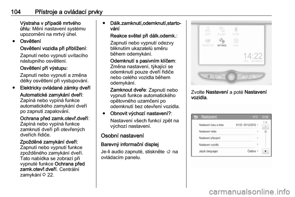 OPEL ADAM 2016.5 Uživatelská příručka (in Czech) 104Přístroje a ovládací prvkyVýstraha v případě mrtvého
úhlu : Mění nastavení systému
upozornění na mrtvý úhel.
● Osvětlení
Osvětlení vozidla při přiblížení :
Zapnutí neb OPEL ADAM 2016.5 Uživatelská příručka (in Czech) 104Přístroje a ovládací prvkyVýstraha v případě mrtvého
úhlu : Mění nastavení systému
upozornění na mrtvý úhel.
● Osvětlení
Osvětlení vozidla při přiblížení :
Zapnutí neb