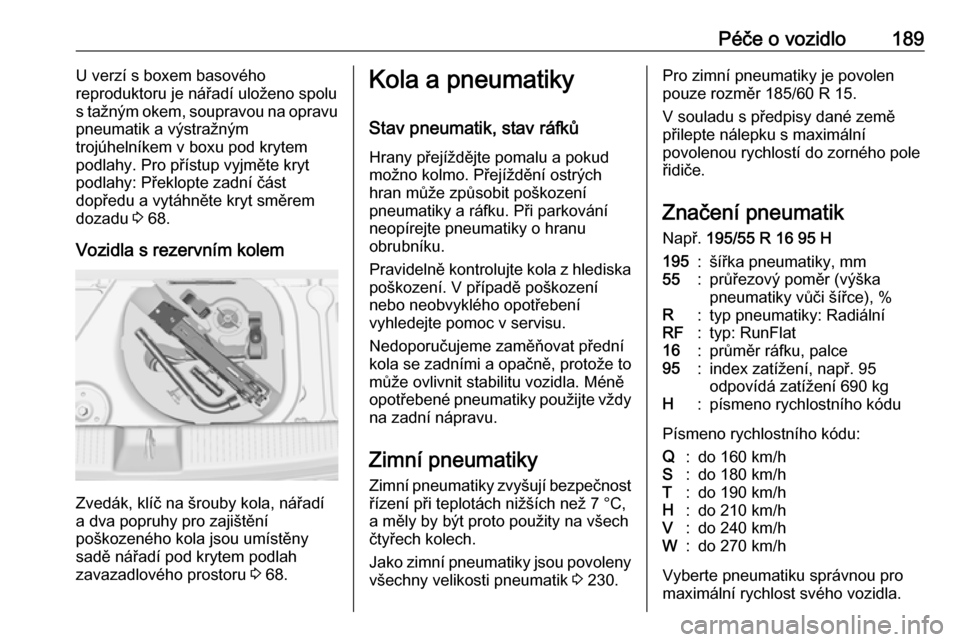 OPEL ADAM 2016.5  Uživatelská příručka (in Czech) Péče o vozidlo189U verzí s boxem basového
reproduktoru je nářadí uloženo spolu
s tažným okem, soupravou na opravu
pneumatik a výstražným
trojúhelníkem v boxu pod krytem
podlahy. Pro př