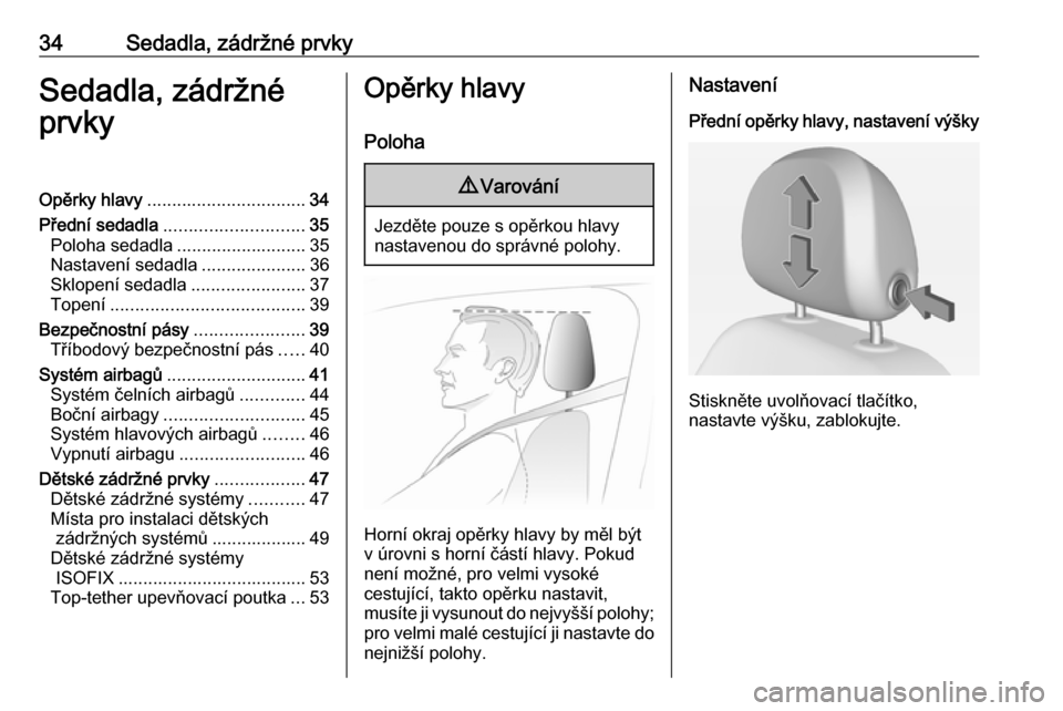 OPEL ADAM 2016.5  Uživatelská příručka (in Czech) 34Sedadla, zádržné prvkySedadla, zádržné
prvkyOpěrky hlavy ................................ 34
Přední sedadla ............................ 35
Poloha sedadla .......................... 35
Nast