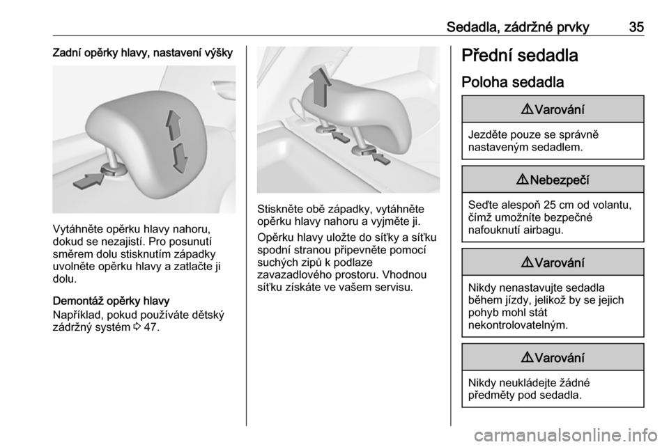 OPEL ADAM 2016.5  Uživatelská příručka (in Czech) Sedadla, zádržné prvky35Zadní opěrky hlavy, nastavení výšky
Vytáhněte opěrku hlavy nahoru,
dokud se nezajistí. Pro posunutí
směrem dolu stisknutím západky
uvolněte opěrku hlavy a zat
