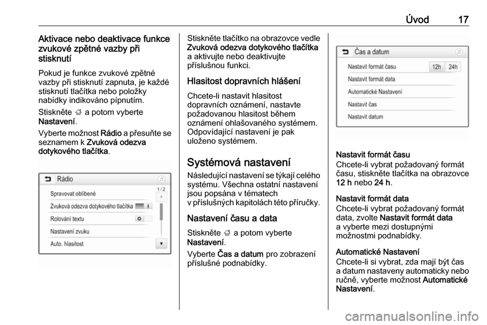 OPEL ADAM 2017  Příručka k informačnímu systému (in Czech) Úvod17Aktivace nebo deaktivace funkce
zvukové zpětné vazby při
stisknutí
Pokud je funkce zvukové zpětné
vazby při stisknutí zapnuta, je každé
stisknutí tlačítka nebo položky
nabídky 