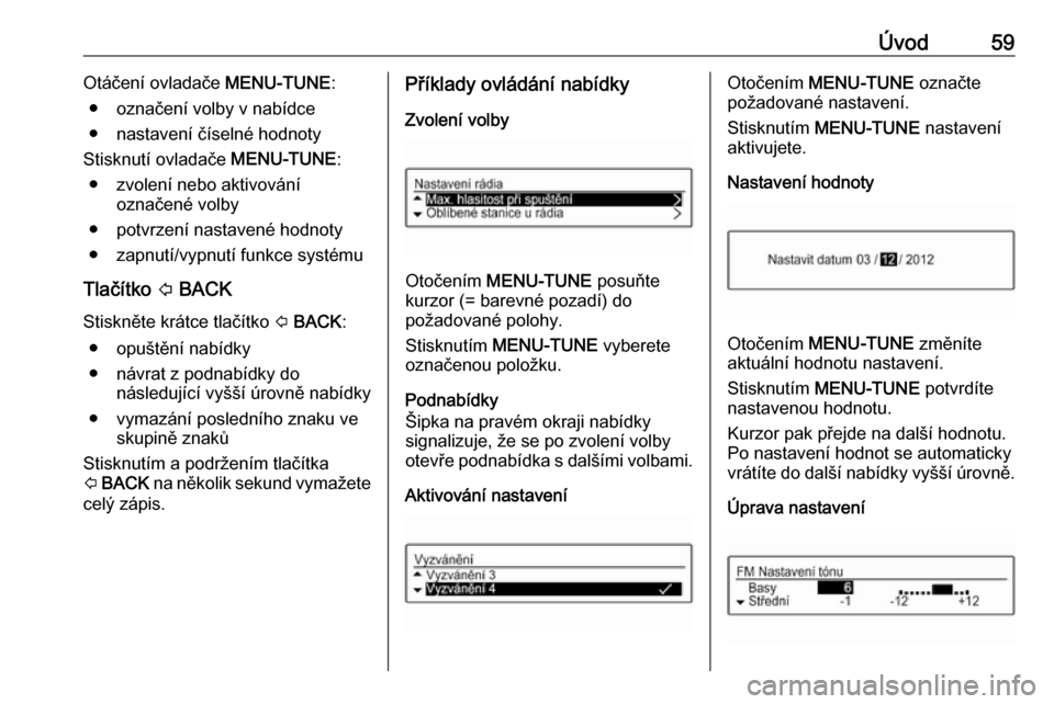 OPEL ADAM 2017  Příručka k informačnímu systému (in Czech) Úvod59Otáčení ovladače MENU-TUNE:
● označení volby v nabídce
● nastavení číselné hodnoty
Stisknutí ovladače  MENU-TUNE:
● zvolení nebo aktivování označené volby
● potvrzení