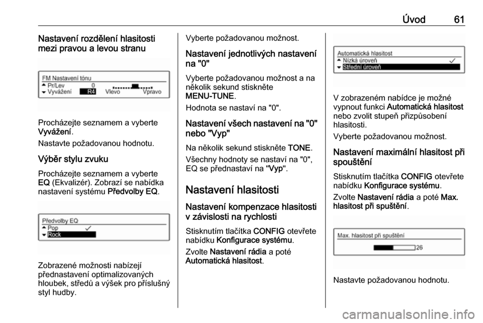 OPEL ADAM 2017  Příručka k informačnímu systému (in Czech) Úvod61Nastavení rozdělení hlasitosti
mezi pravou a levou stranu
Procházejte seznamem a vyberte
Vyvážení .
Nastavte požadovanou hodnotu.
Výběr stylu zvuku
Procházejte seznamem a vyberte
EQ 