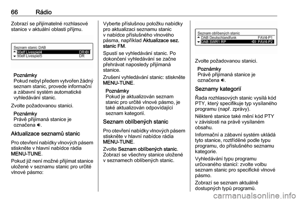 OPEL ADAM 2017  Příručka k informačnímu systému (in Czech) 66RádioZobrazí se přijímatelné rozhlasové
stanice v aktuální oblasti příjmu.
Poznámky
Pokud nebyl předem vytvořen žádný seznam stanic, provede informační
a zábavní systém automati