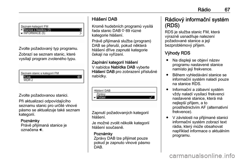 OPEL ADAM 2017  Příručka k informačnímu systému (in Czech) Rádio67
Zvolte požadovaný typ programu.
Zobrazí se seznam stanic, které
vysílají program zvoleného typu.
Zvolte požadovanou stanici.
Při aktualizaci odpovídajícího
seznamu stanic pro urč