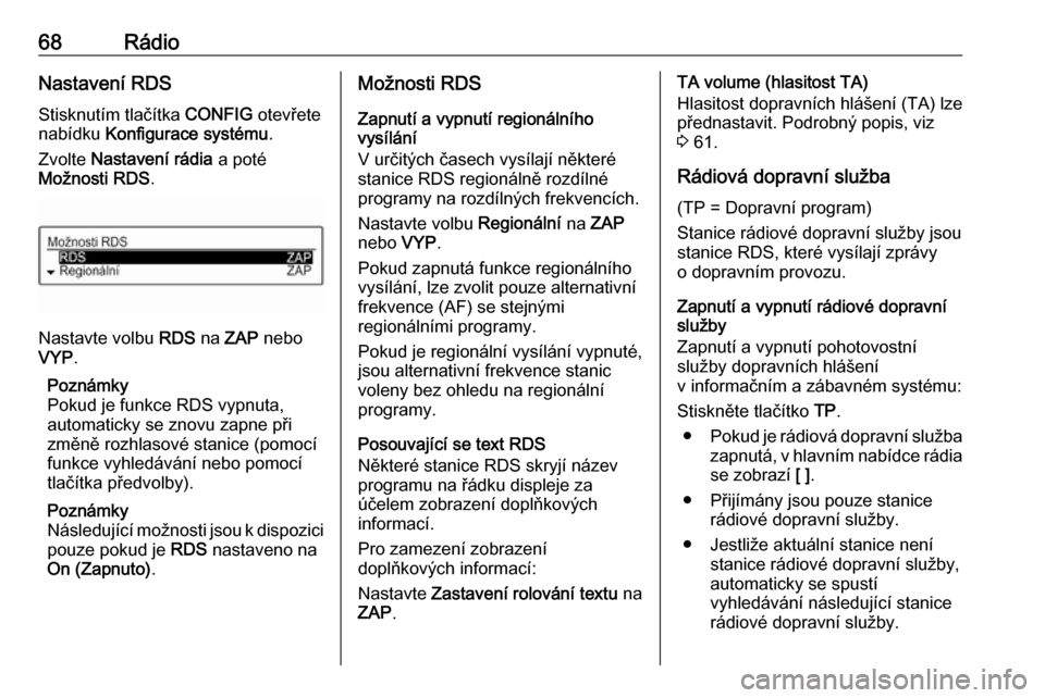OPEL ADAM 2017  Příručka k informačnímu systému (in Czech) 68RádioNastavení RDS
Stisknutím tlačítka  CONFIG otevřete
nabídku  Konfigurace systému .
Zvolte  Nastavení rádia  a poté
Možnosti RDS .
Nastavte volbu  RDS na ZAP  nebo
VYP .
Poznámky
Pok