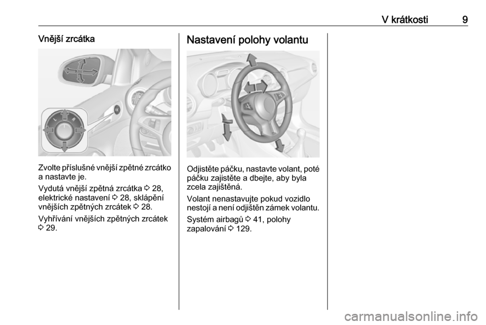 OPEL ADAM 2017  Uživatelská příručka (in Czech) V krátkosti9Vnější zrcátka
Zvolte příslušné vnější zpětné zrcátko
a nastavte je.
Vydutá vnější zpětná zrcátka  3 28,
elektrické nastavení  3 28, sklápění
vnějších zpětn�