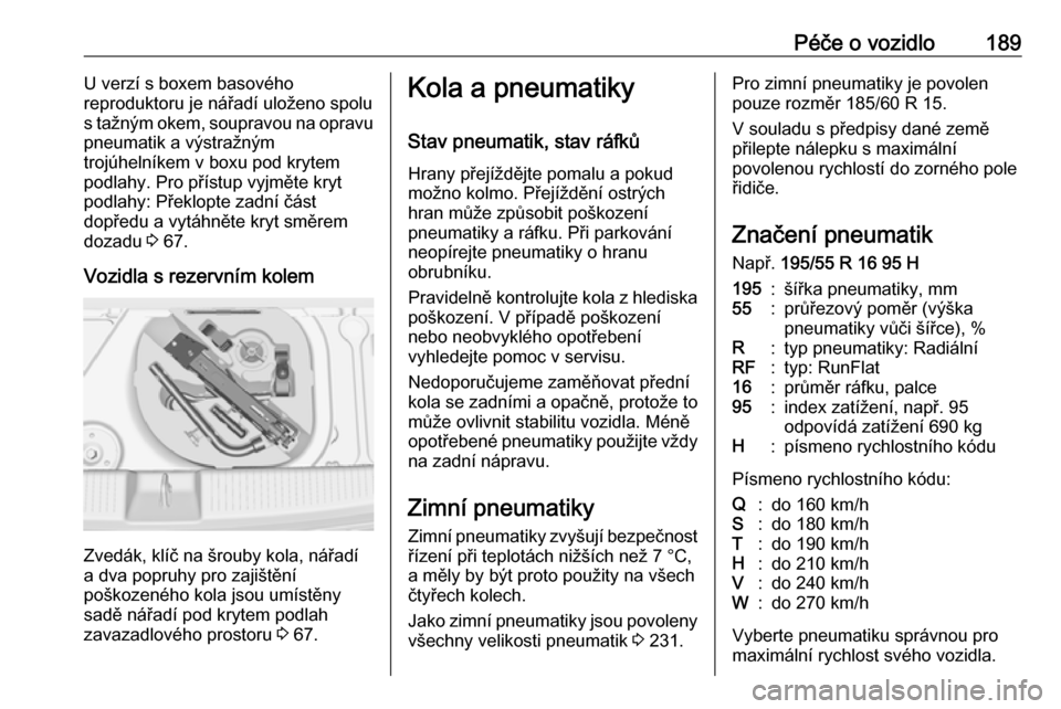 OPEL ADAM 2017  Uživatelská příručka (in Czech) Péče o vozidlo189U verzí s boxem basového
reproduktoru je nářadí uloženo spolu
s tažným okem, soupravou na opravu
pneumatik a výstražným
trojúhelníkem v boxu pod krytem
podlahy. Pro př