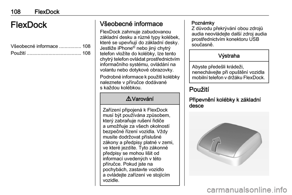 OPEL ADAM 2018  Příručka k informačnímu systému (in Czech) 108FlexDockFlexDockVšeobecné informace................108
Použití ........................................ 108Všeobecné informace
FlexDock zahrnuje zabudovanou
základní desku a různé typy ko