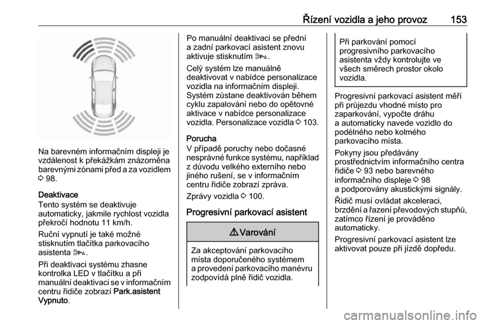 OPEL ADAM 2018 Uživatelská příručka (in Czech) Řízení vozidla a jeho provoz153
Na barevném informačním displeji je
vzdálenost k překážkám znázorněna barevnými zónami před a za vozidlem
3 98.
Deaktivace
Tento systém se deaktivuje
OPEL ADAM 2018 Uživatelská příručka (in Czech) Řízení vozidla a jeho provoz153
Na barevném informačním displeji je
vzdálenost k překážkám znázorněna barevnými zónami před a za vozidlem
3 98.
Deaktivace
Tento systém se deaktivuje