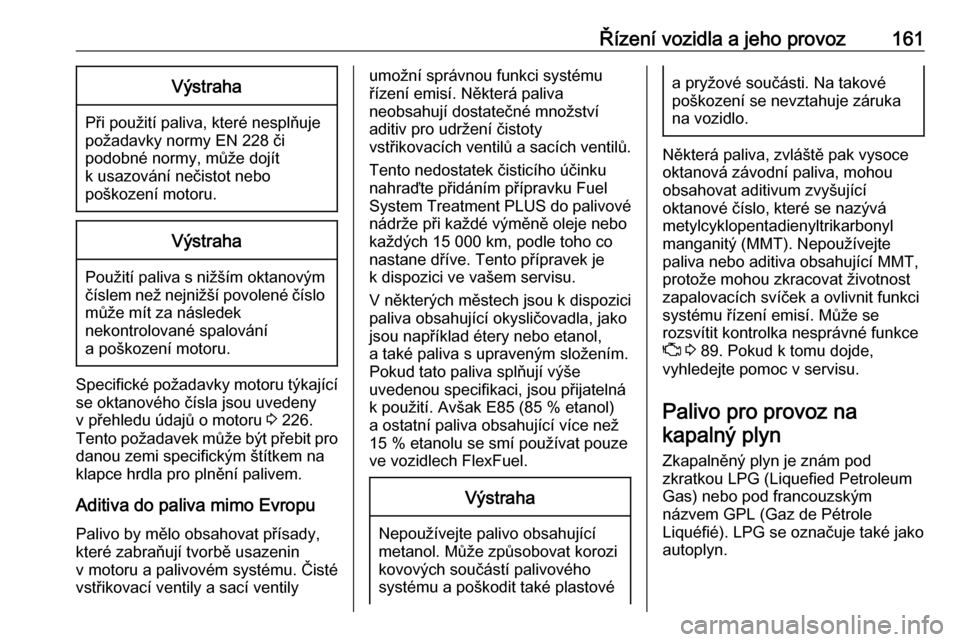 OPEL ADAM 2018  Uživatelská příručka (in Czech) Řízení vozidla a jeho provoz161Výstraha
Při použití paliva, které nesplňuje
požadavky normy EN 228 či
podobné normy, může dojít
k usazování nečistot nebo
poškození motoru.
Výstrah