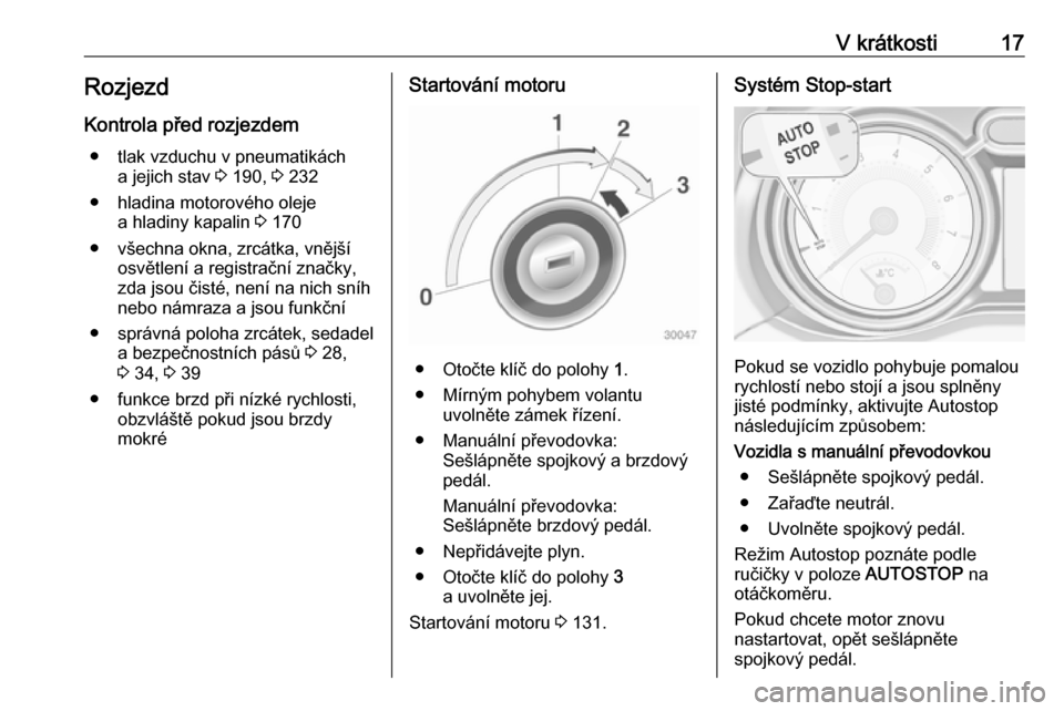 OPEL ADAM 2018  Uživatelská příručka (in Czech) V krátkosti17RozjezdKontrola před rozjezdem ● tlak vzduchu v pneumatikách a jejich stav  3 190,  3 232
● hladina motorového oleje a hladiny kapalin  3 170
● všechna okna, zrcátka, vnějš�